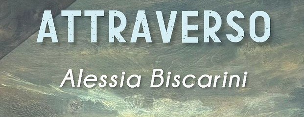 Attraverso, mostra delle opere di Alessia Biscarini